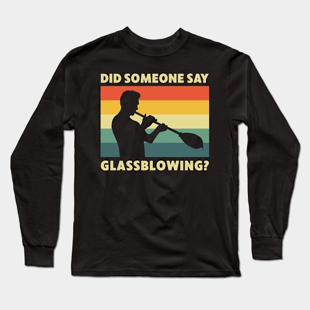 Funny Did Someone Say Glassblowing? Glassblower Long Sleeve T-Shirt by Dr_Squirrel